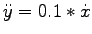 $ \ddot{y} = 0.1* \dot{x}$