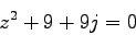 \begin{displaymath}
z^2 +9+9j = 0
\end{displaymath}