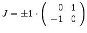 $\displaystyle{ J = \pm 1 \cdot \left( \begin{array}{rr}
0 & 1\\ -1 & 0 \end{array} \right)}$