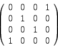 \begin{displaymath}
\left(
\begin{array}{rrrr}
0 & 0 & 0 & 1\\
0 & 1 & 0 & 0\\
0 & 0 & 1 & 0\\
1 & 0 & 0 & 0\\
\end{array}
\right)
\end{displaymath}