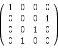 \begin{displaymath}
\left(
\begin{array}{rrrr}
1 & 0 & 0 & 0\\
0 & 0 & 0 & 1\\
0 & 0 & 1 & 0\\
0 & 1 & 0 & 0\\
\end{array}\right)
\end{displaymath}