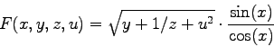 \begin{displaymath}
F(x,y,z,u) = \sqrt{y+1/z+u^2} \cdot \frac{\sin(x)}{\cos(x)}
\end{displaymath}