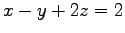 $ x - y + 2z = 2$