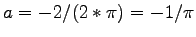 $ a = -2/(2*\pi) = -1/\pi$