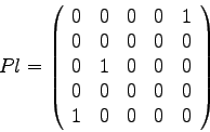 \begin{displaymath}
Pl =
\left( \begin{array}{rrrrr}
0 & 0 & 0 & 0 & 1 \\ ...
...& 0 & 0 & 0 & 0 \\
1 & 0 & 0 & 0 & 0
\end{array} \right)
\end{displaymath}