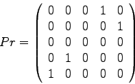 \begin{displaymath}
Pr =
\left( \begin{array}{rrrrr}
0 & 0 & 0 & 1 & 0 \\ ...
...& 1 & 0 & 0 & 0 \\
1 & 0 & 0 & 0 & 0
\end{array} \right)
\end{displaymath}