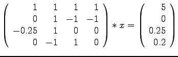 $\displaystyle{
\left( \begin{array}{rrrr}
1 & 1 & 1 & 1\\
0 & 1 & -1 & -1\\ ...
...
* x =
\left( \begin{array}{r}
5\\
0 \\
0.25 \\
0.2
\end{array}\right)
}$