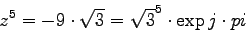 \begin{displaymath}
z^5 = - 9\cdot \sqrt{3} = \sqrt{3}^5 \cdot \exp{j\cdot pi}
\end{displaymath}