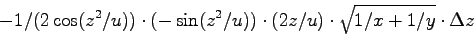 \begin{displaymath}
-1/(2\cos(z^2/u)) \cdot(-\sin(z^2/u))
\cdot(2z/u) \cdot \sqrt{1/x+1/y} \cdot \Delta z
\end{displaymath}