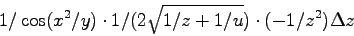 \begin{displaymath}
1/\cos(x^2/y) \cdot 1/(2\sqrt{1/z+1/u}) \cdot (-1/z^2) \Delta z
\end{displaymath}