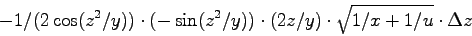 \begin{displaymath}
-1/(2\cos(z^2/y)) \cdot
(-\sin(z^2/y))\cdot (2z/y) \cdot \sqrt{1/x+1/u} \cdot \Delta z
\end{displaymath}