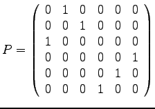 $\displaystyle{
P = \left(
\begin{array}{rrrrrr}
0 & 1 & 0 & 0 & 0 & 0\\
...
...
0 & 0 & 0 & 0 & 1 & 0\\
0 & 0 & 0 & 1 & 0 & 0\\
\end{array}
\right)
}$