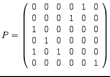 $\displaystyle{
P = \left(
\begin{array}{rrrrrr}
0 & 0 & 0 & 0 & 1 & 0\\
...
...
1 & 0 & 1 & 0 & 0 & 0\\
0 & 0 & 0 & 0 & 0 & 1\\
\end{array}
\right)
}$