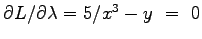 $\partial L /\partial \lambda = 5/x^3 - y ~ = ~ 0 $