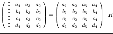 $
\left(
\begin{array}{rrrr}
0 & a_4 & a_3 & a_2 \\
0 & b_4 & b_3 & b_2 \\
0 ...
...\
c_1 & c_2 & c_3 & c_4 \\
d_1 & d_2 & d_3 & d_4
\end{array}\right) \cdot R
$