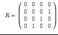 $
~~R = \left(
\begin{array}{rrrr}
0 & 0 & 0 & 0 \\
0 & 0 & 0 & 1 \\
0 & 0 & 1 & 0 \\
0 & 1 & 0 & 0
\end{array}\right)
$