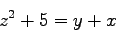 \begin{displaymath}
z^2 + 5 = y + x
\end{displaymath}