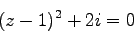 \begin{displaymath}
(z-1)^2 + 2i = 0
\end{displaymath}