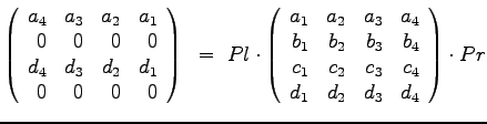 $\displaystyle{
\left(
\begin{array}{rrrr}
a_4 & a_3 & a_2 & a_1 \\
0 & 0 & 0&...
...
c_1 & c_2 & c_3 & c_4 \\
d_1 & d_2 & d_3 & d_4
\end{array}\right) \cdot Pr
}$