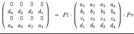 $\displaystyle{
\left(
\begin{array}{rrrr}
0 & 0 & 0& 0 \\
d_4 & d_3 & d_2 & d...
...
c_1 & c_2 & c_3 & c_4 \\
d_1 & d_2 & d_3 & d_4
\end{array}\right) \cdot Pr
}$