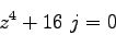 \begin{displaymath}
z^4 + 16~j = 0
\end{displaymath}