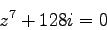 \begin{displaymath}
z^7 + 128i = 0
\end{displaymath}