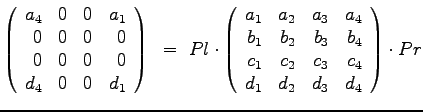 $\displaystyle{
\left(
\begin{array}{rrrr}
a_4 & 0 & 0 & a_1 \\
0 & 0 & 0& 0 \...
...
c_1 & c_2 & c_3 & c_4 \\
d_1 & d_2 & d_3 & d_4
\end{array}\right) \cdot Pr
}$