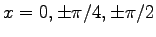 $x = 0, \pm \pi/4, \pm \pi/2$