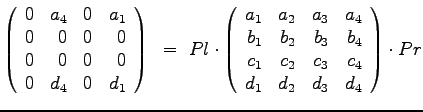 $\displaystyle{
\left(
\begin{array}{rrrr}
0 & a_4 & 0 & a_1 \\
0 & 0 & 0& 0 \...
...
c_1 & c_2 & c_3 & c_4 \\
d_1 & d_2 & d_3 & d_4
\end{array}\right) \cdot Pr
}$