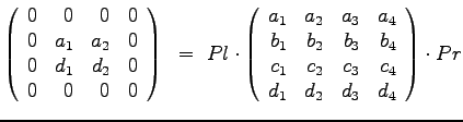 $\displaystyle{
\left(
\begin{array}{rrrr}
0 & 0 & 0 & 0 \\
0 & a_1 & a_2& 0 \...
...
c_1 & c_2 & c_3 & c_4 \\
d_1 & d_2 & d_3 & d_4
\end{array}\right) \cdot Pr
}$