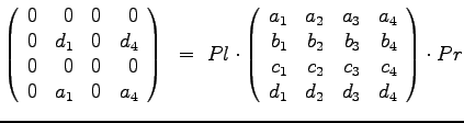 $\displaystyle{
\left(
\begin{array}{rrrr}
0 & 0 & 0 & 0 \\
0 & d_1 & 0& d_4 \...
...
c_1 & c_2 & c_3 & c_4 \\
d_1 & d_2 & d_3 & d_4
\end{array}\right) \cdot Pr
}$