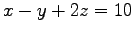 $\displaystyle{ x - y + 2z = 10}$