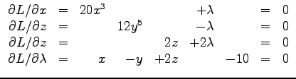 $\displaystyle{
\begin{array}{rcrrrrrcr}
\partial L /\partial x &=& 20 x^3 & &...
...partial L /\partial \lambda &=& x &-y & + 2z & & -10 & = & 0\\
\end{array}
}$