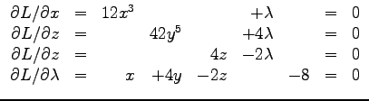 $\displaystyle{
\begin{array}{rcrrrrrcr}
\partial L /\partial x &=& 12 x^3 & &...
...rtial L /\partial \lambda &=& x & +4 y & - 2z & & -8 & = & 0\\
\end{array}
}$