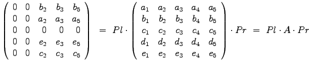 $\displaystyle{
\left(
\begin{array}{rrrrr}
0 & 0 & b_2 & b_3 & b_5 \\
0...
..._2 & e_3 & e_4 & e_5
\end{array}
\right) \cdot Pr ~=~ Pl \cdot A \cdot Pr
}$