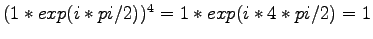 $ (1*exp(i*pi/2) )^4 = 1* exp(i*4*pi/2) = 1$