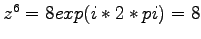 $z^6 = 8 exp(i*2*pi) = 8$