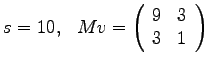 $
s = 10, ~~ Mv =
\left(
\begin{array}{rr}
9 & 3 \\
3 & 1 \\
\end{array}
\right)
$