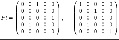 $ Pl =
\left(
\begin{array}{rrrrr}
0 & 0 & 1 & 0 & 0\\
0 & 0 & 0 & 0 & ...
... 1 & 0\\
0 & 1 & 0 & 0 & 0\\
0 & 0 & 0 & 0 & 1\\
\end{array}
\right)
$