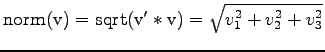 $ \mathrm{norm(v) = sqrt(v'*v)} = \sqrt{v_1^2 + v_2^2 + v_3^2}$