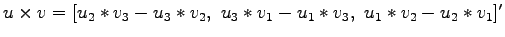 $ u \times v = [ u_2* v_3 - u_3* v_2 ,~ u_3* v_1 - u_1* v_3 ,~ u_1* v_2 - u_2* v_1 ]'$