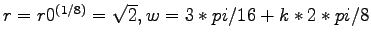 $ r = r0^{(1/8)} = \sqrt{2}, w = 3*pi/16 + k*2*pi/8$