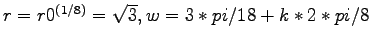 $ r = r0^{(1/8)} = \sqrt{3}, w = 3*pi/18 + k*2*pi/8$