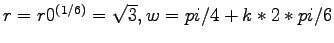 $ r = r0^{(1/6)} = \sqrt{3}, w = pi/4 + k*2*pi/6$