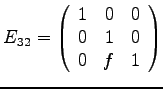 $\displaystyle{
E_{32}=\left(
\begin{array}{rrr}
1 & 0 & 0 \\
0 & 1 & 0 \\
0 & f & 1 \\
\end{array}\right)
}$