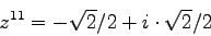 \begin{displaymath}
z^{11} = - \sqrt{2}/2 + i\cdot \sqrt{2}/2
\end{displaymath}