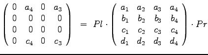 $\displaystyle{
\left(
\begin{array}{rrrr}
0 & a_4& 0 & a_3 \\
0 & 0 & 0& 0 \\...
...
c_1 & c_2 & c_3 & c_4 \\
d_1 & d_2 & d_3 & d_4
\end{array}\right) \cdot Pr
}$