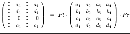 $\displaystyle{
\left(
\begin{array}{rrrr}
0 & a_4 & 0 & a_1 \\
0 & d_4 & 0& ...
...
c_1 & c_2 & c_3 & c_4 \\
d_1 & d_2 & d_3 & d_4
\end{array}\right) \cdot Pr
}$