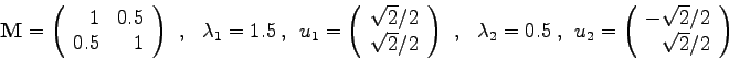 \begin{displaymath}
\textbf{M} =
\left(
\begin{array}{rr}
1 & 0.5 \\
0.5 & 1 ...
...egin{array}{r}
-\sqrt{2}/2 \\
\sqrt{2}/2
\end{array}\right)
\end{displaymath}