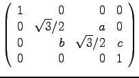 $\displaystyle{
\left(
\begin{array}{rrrr}
1 & 0 & 0 & 0\\
0& \sqrt{3}/2 & a & 0 \\
0 & b & \sqrt{3}/2 & c \\
0 & 0 & 0 & 1 \\
\end{array}\right)}$